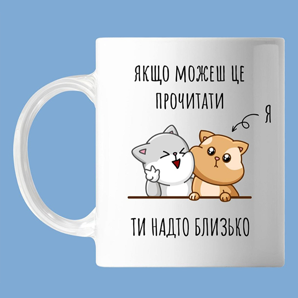 Чашка: Ти занадто близько